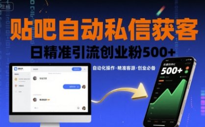 贴吧自动私信获客，日精准引流创业粉500+