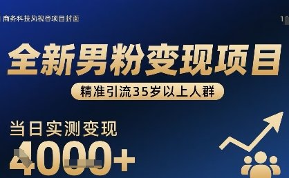 全新男粉变现项目，精准引流35岁以上人群，当日实测变现1k+