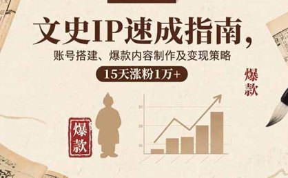文史IP速成指南，账号搭建、爆款内容制作及变现策略，15天涨粉1万+
