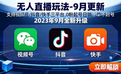 无人直播玩法-9月更新 支持视频号/抖音/快手三平台,0粉起号日销千单不封号