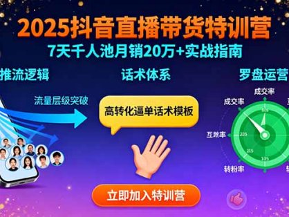 2025抖音直播带货特训：推流逻辑、话术体系、罗盘运营,7天千人池月销20万+