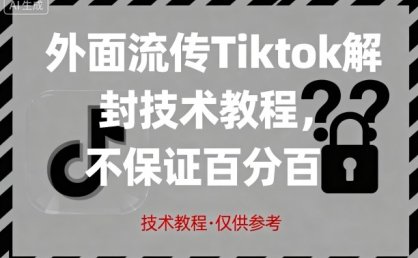 外面流传Tiktok解封技术教程，不保证百分百，具体自测