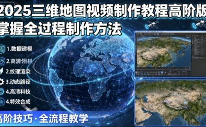 2025三维地图视频制作教程高阶版，掌握全过程制作方法