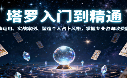 塔罗入门到精通，牌阵运用、实战案例、塑造个人占卜风格，掌握专业咨询收费能力